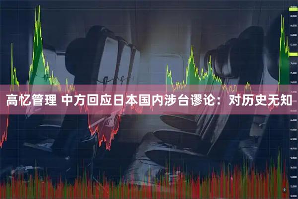 高忆管理 中方回应日本国内涉台谬论：对历史无知