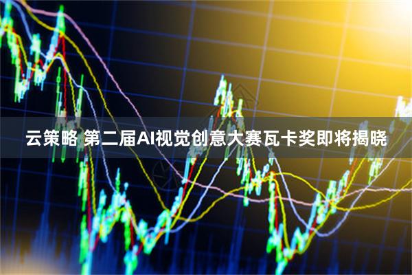 云策略 第二届AI视觉创意大赛瓦卡奖即将揭晓