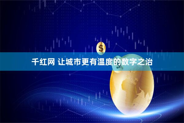 千红网 让城市更有温度的数字之治