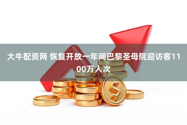 大牛配资网 恢复开放一年间　巴黎圣母院迎访客1100万人次